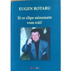 Si ce clipe minunate vom trai! - Eugen Rotaru