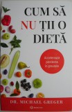 Cum sa nu tii o dieta. Partea a II-a. Accelereaza pierderea in greutate &ndash; Michael Greger