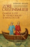 Zorii crestinismului. Oamenii si zeii in vremea magiei si miracolelor - Editura Humanitas