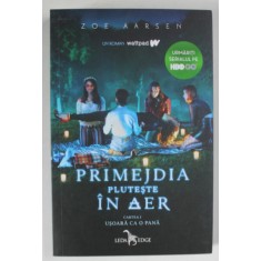 PRIMEJDIA PLUTESTE IN AER , CARTEA I - USOARA CA O PANA de ZOE AARSEN , 2019