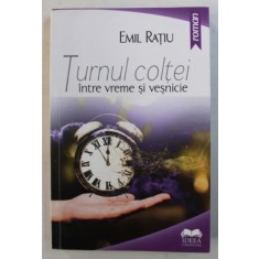 TURNUL COLTEI - INTRE VREME SI VESNICIE - roman de EMIL RATIU , 2016 , DEDICATIE*