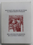 RELATII POLONO - ROMANE DE - A LUNGUL TIMPULUI , EDITIE IN ROMANA SI POLONEZA , MATERIALELE SIMPOZIONULUI , 2001