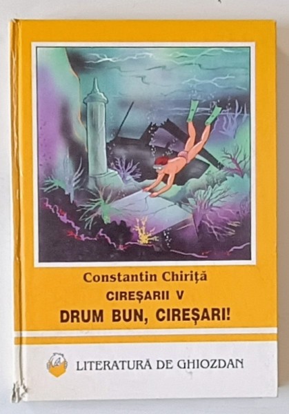 CIRESARII , VOLUMUL V : DRUM BUN , CIRESARI ! de CONSTANTIN CHIRITA , ilustratii de OVIDIU STANCIU , 1997, COTOR CU DEFECTE