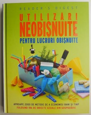 Utilizari neobisnuite pentru lucruri obisnuite. Aproape 2000 de metode de a economisi bani si timp foto