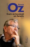 Cumpara ieftin Cum Sa Lecuiesti Un Fanatic, Amos Oz - Editura Humanitas Fiction