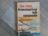 Transmarisca sub canonade de Ion Ruse