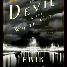 The Devil in the White City: Murder, Magic, and Madness at the Fair That Changed America