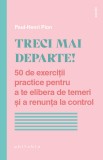 Treci mai departe! 50 de exercitii practice pentru a te elibera de temeri si a renunta la control