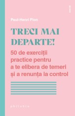 Treci mai departe! 50 de exercitii practice pentru a te elibera de temeri si a renunta la control - Philobia foto