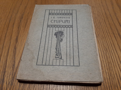 CHIPURI - I. E. Toroutiu - Editura Tipografia &amp;quot;Carmen&amp;quot;, 1912, 148 p. foto