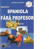 Invatati spaniola fara profesor - Curs practic (CD-ul contine pronuntia celor 22 de lectii) - Ana Maria Cazacu