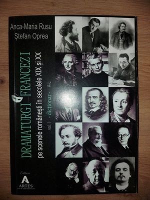 Dramaturgi francezi pe scenele romanesti in secolele 19 si 20 Dictionar vol 1 Anca Maria Rusu,Stefan Oprea