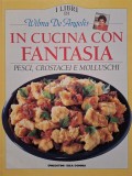 Wilma De Angelis - In cucina con fantasia - Pesci, crostacei e molluschi (Editia: 1994)