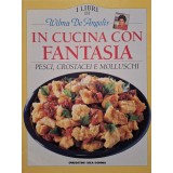Wilma De Angelis - In cucina con fantasia - Pesci, crostacei e molluschi (Editia: 1994)