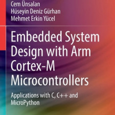 Embedded System Design with Arm Cortex-M Microcontrollers: Applications with C, C++ and Micropython