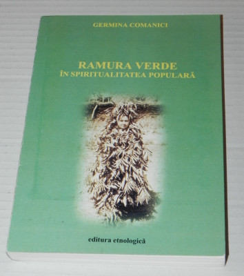 Germina Comanici - Ramura verde &amp;icirc;n spiritualitatea populara etnologie traditii foto