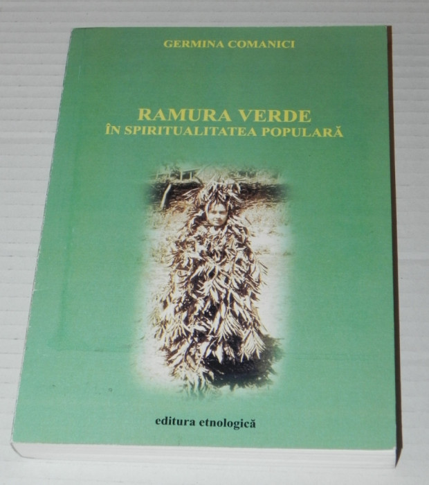 Germina Comanici - Ramura verde &icirc;n spiritualitatea populara etnologie traditii