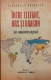 Intre elefant, urs si dragon Spre o noua arhitectura globala, Alexandru Cristian