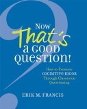 Now That&#039;s a Good Question!: How to Promote Cognitive Rigor Through Classroom Questioning