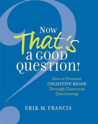 Now That&amp;#039;s a Good Question!: How to Promote Cognitive Rigor Through Classroom Questioning foto