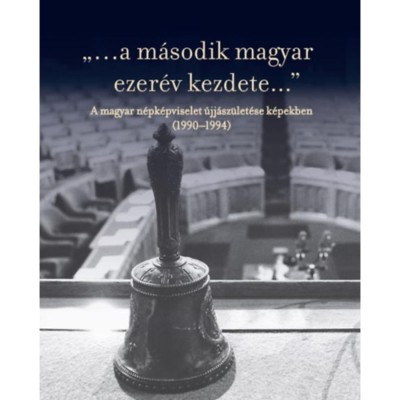 ...a m&amp;aacute;sodik magyar ezer&amp;eacute;v kezdete... - A magyar n&amp;eacute;pk&amp;eacute;pviselet &amp;uacute;jj&amp;aacute;sz&amp;uuml;let&amp;eacute;se k&amp;eacute;pekben (1990-1994) foto