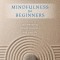 Mindfulness for Beginners: Reclaiming the Present Moment and Your Life