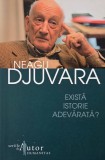 Exista istorie adevarata? Despre relativitatea generala a istoriei. Eseu de epistemologie - Neagu Djuvara