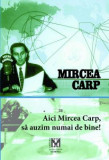 Cumpara ieftin Aici Mircea Carp, sa auzim numai de bine!