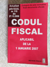 CODUL FISCAL APLICABIL DE LA 1 IANUARIE 2007 CULEGERE DE ACTE NORMATIVE foto
