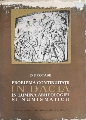 PROBLEMA CONTINUITATII IN DACIA IN LUMINA ARHEOLOGIEI SI NUMISMATICII-D. PROTASE foto