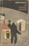 Pe Tăr&acirc;mul Sălbatic - Boris Polevoi, Editura Pentru Literatura Universală, 1964, 639 pagini, Roman