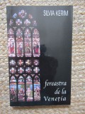 Fereastra de la Venetia - Silvia Kerim, Editia II Revizuita, 2001, Editura Persona