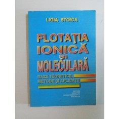 FLOTATIA IONICA SI MOLECULARA, BAZELE TEORETICE, METODE SI APLICATII de LIGIA STOICA, 1997