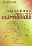 SACRIFICIU PENTRU REINTREGIRE de IULIAN LICA, 2007 (CU DEDICATIE SI SEMNATURA)