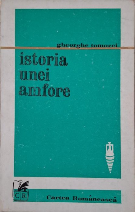 Istoria unei amfore. Poeme in proza si proze despre poeti si poezie &ndash; Gheorghe Tomozei (putin uzata)
