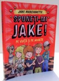 SPUNETI-MI JAKE ! PE VIATA SI PE MOARTE de JAKE MARCIONETTE , 2015