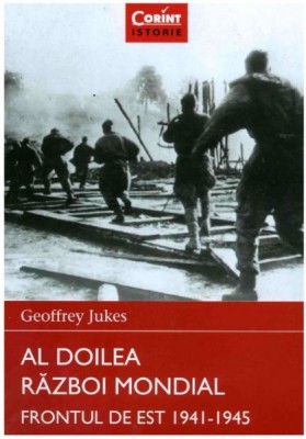 Geoffrey Jukes - Al Doilea Razboi Mondial. Frontul de Est 1941-1945 foto