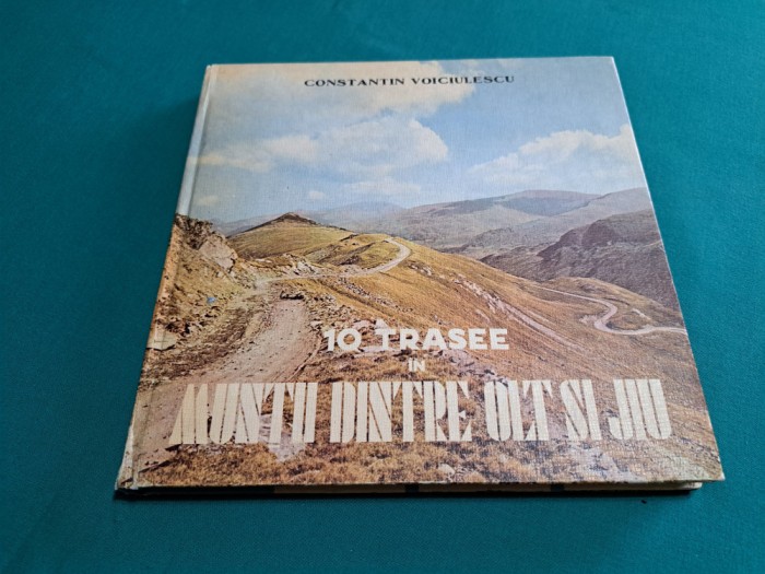 10 TRASEE &Icirc;N MUNȚII DINTRE OLT ȘI JIU / CONSTANTIN VOICULESCU / 1983 * 25