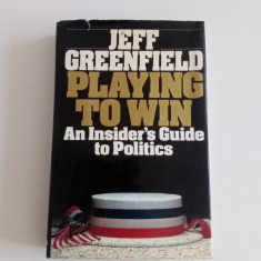 JEFF GREENFIELD - PLAYING TO WIN -, AN INSIDER'S GUIDE TO POLITICS