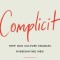 Complicit: Why We Enable Misbehaving Men