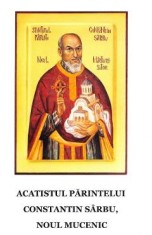 Acatistul parintelui Constantin Sarbu, noul mucenic