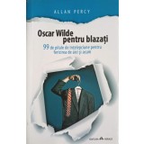 OSCAR WILDE PENTRU BLAZATI. 99 DE PILULE DE INTELEPCIUNE PENTRU FERICIREA DE AICI SI ACUM-ALLAN PERCY-244828