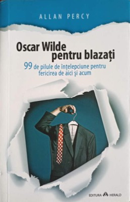 OSCAR WILDE PENTRU BLAZATI. 99 DE PILULE DE INTELEPCIUNE PENTRU FERICIREA DE AICI SI ACUM-ALLAN PERCY-244828 foto