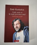 Emir Kusturica Unde sunt eu in toata povestea asta