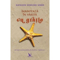 Inainteaza in varsta cu gratie. Atinge iluminarea in pofida timpului - Kathleen Dowling Singh