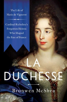 La Duchesse: The Life of Marie de Vignerot--Cardinal Richelieu&amp;#039;s Forgotten Heiress Who Shaped the Fate of France foto