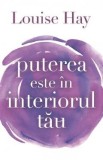 Puterea este in interiorul tau - Louise L. Hay