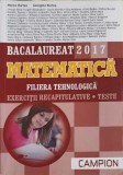 BACALAUREAT 2017, MATEMATICA, FILIERA TEHNOLOGICA. EXERCITII RECAPITULATIVE, TESTE-MARIUS BURTEA, GEORGETA -252631