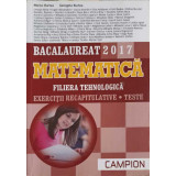 BACALAUREAT 2017, MATEMATICA, FILIERA TEHNOLOGICA. EXERCITII RECAPITULATIVE, TESTE-MARIUS BURTEA, GEORGETA -252631