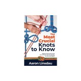 The Most Crucial Knots to Know: Beginner Step-by-Step Guide How to Tie 40+ Knots for Camping, Survival, and Preppers
